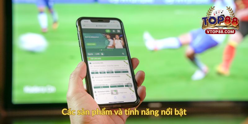 Các sản phẩm và tính năng nổi bật
