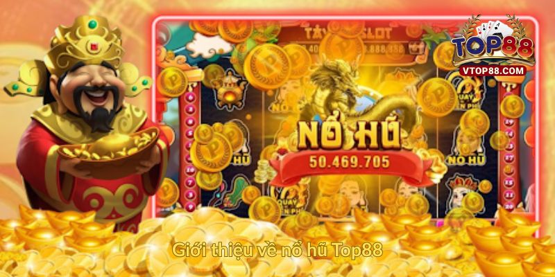 Nổ Hũ Top88: Cổng Game Đổi Thưởng Hàng Đầu Việt Nam 1 Giới thiệu về nổ hũ Top88