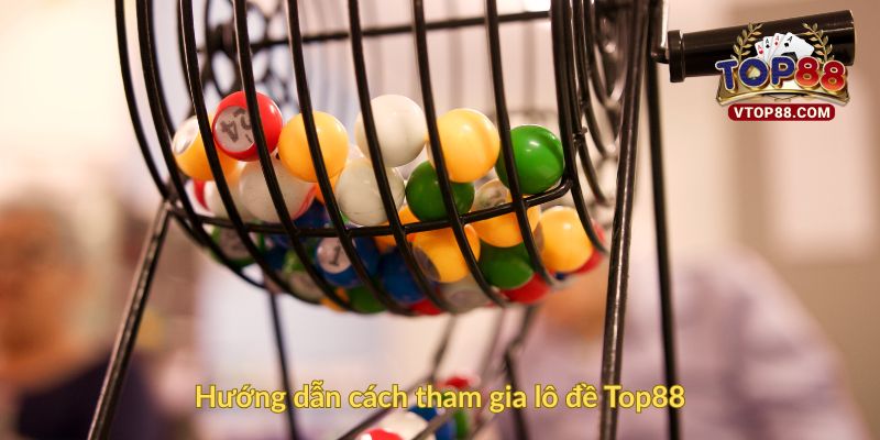 Hướng dẫn cách tham gia lô đề Top88