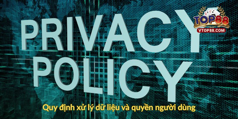 Quy định xử lý dữ liệu và quyền người dùng