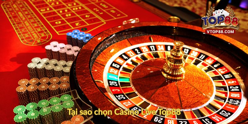 Tại sao chọn Casino Live Top88