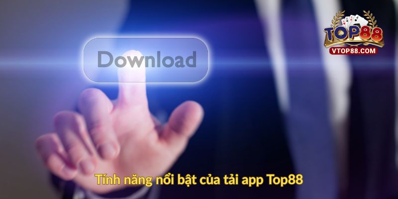 Tính năng nổi bật của tải app Top88