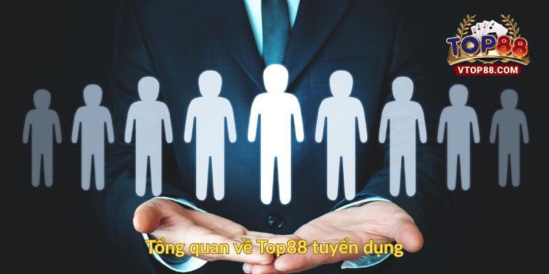 Top88 Tuyển Dụng – Cơ Hội Việc Làm Hấp Dẫn Tại Top88 1 Tổng quan về Top88 tuyển dụng