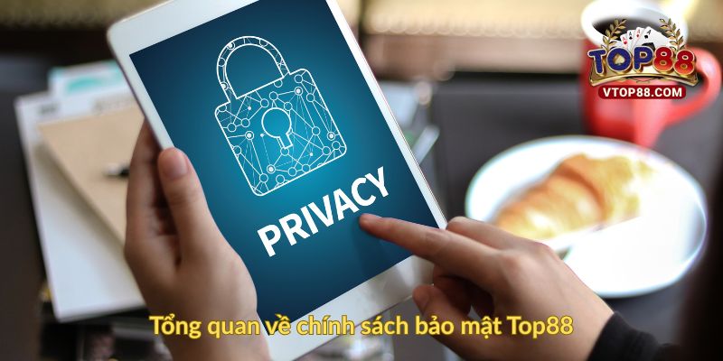 Chính Sách Bảo Mật Top88: Bảo Vệ Tin Cậy Cho Người Chơi 1 Tổng quan về chính sách bảo mật Top88
