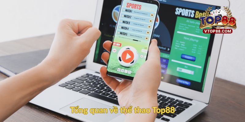 Thể Thao Top88 - Nền Tảng Cá Cược Đỉnh Cao Cho Fan Bóng Đá 1 Tổng quan về thể thao Top88
