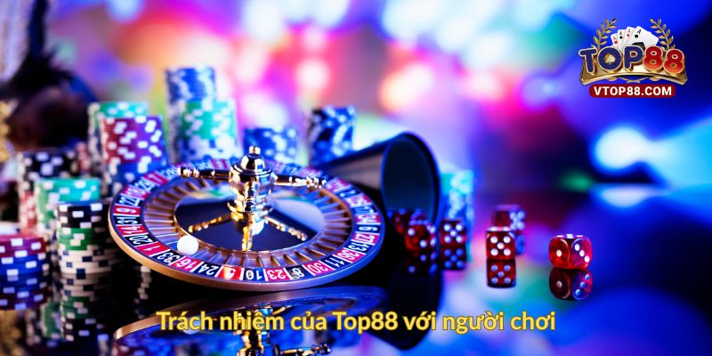 Trách nhiệm của Top88 với người chơi